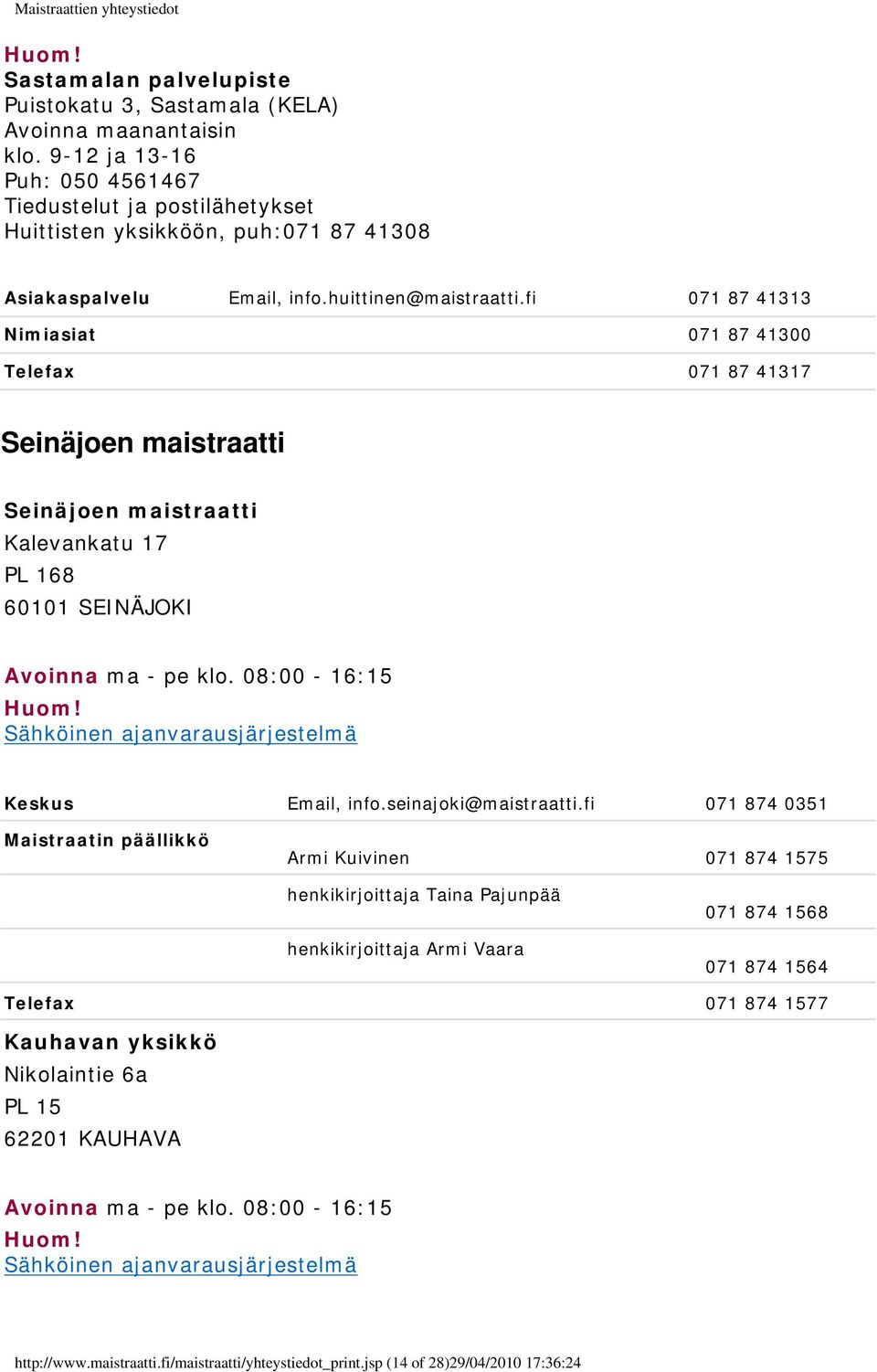 fi 071 87 41313 Nimiasiat 071 87 41300 Telefax 071 87 41317 Seinäjoen maistraatti Seinäjoen maistraatti Kalevankatu 17 PL 168 60101 SEINÄJOKI Avoinna ma - pe klo. 08:00-16:15 Keskus Email, info.