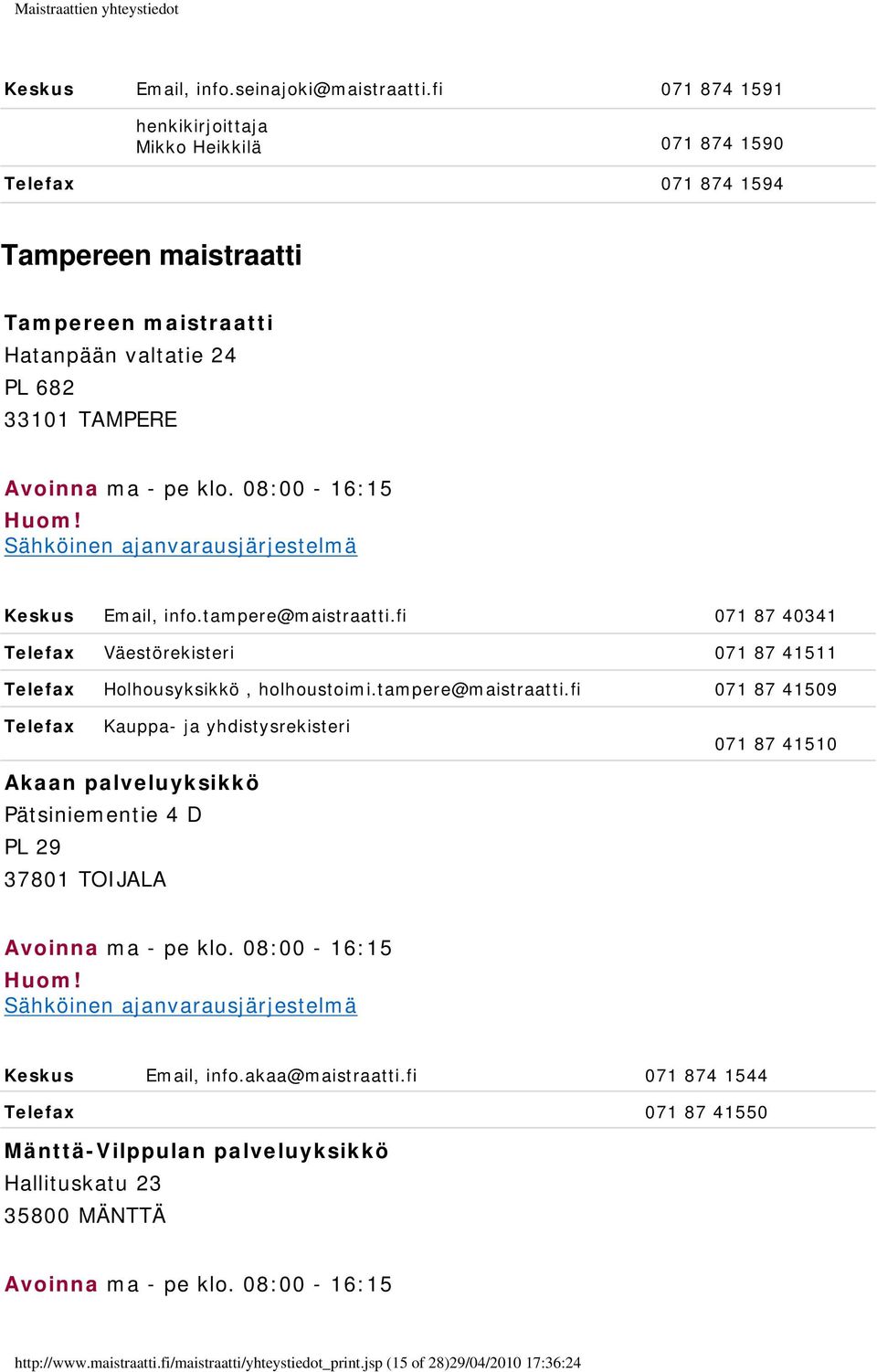 08:00-16:15 Keskus Email, info.tampere@maistraatti.fi 071 87 40341 Telefax Väestörekisteri 071 87 41511 Telefax Holhousyksikkö, holhoustoimi.tampere@maistraatti.fi 071 87 41509 Telefax Kauppa- ja yhdistysrekisteri 071 87 41510 Akaan palveluyksikkö Pätsiniementie 4 D PL 29 37801 TOIJALA Avoinna ma - pe klo.