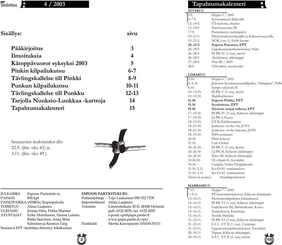 PAINOS 850 kpl PAINOPAIKKA yesbox/kopiopalvelu TOIMITUS Aliisa Laajanen ULKOASU Joonas Hirn, Pekka Manner AVUSTAJAT Erika Henriksson, Hanna Leimio, Riitta Saarinen, Anna Stina Salminen ja Rasmus Targ
