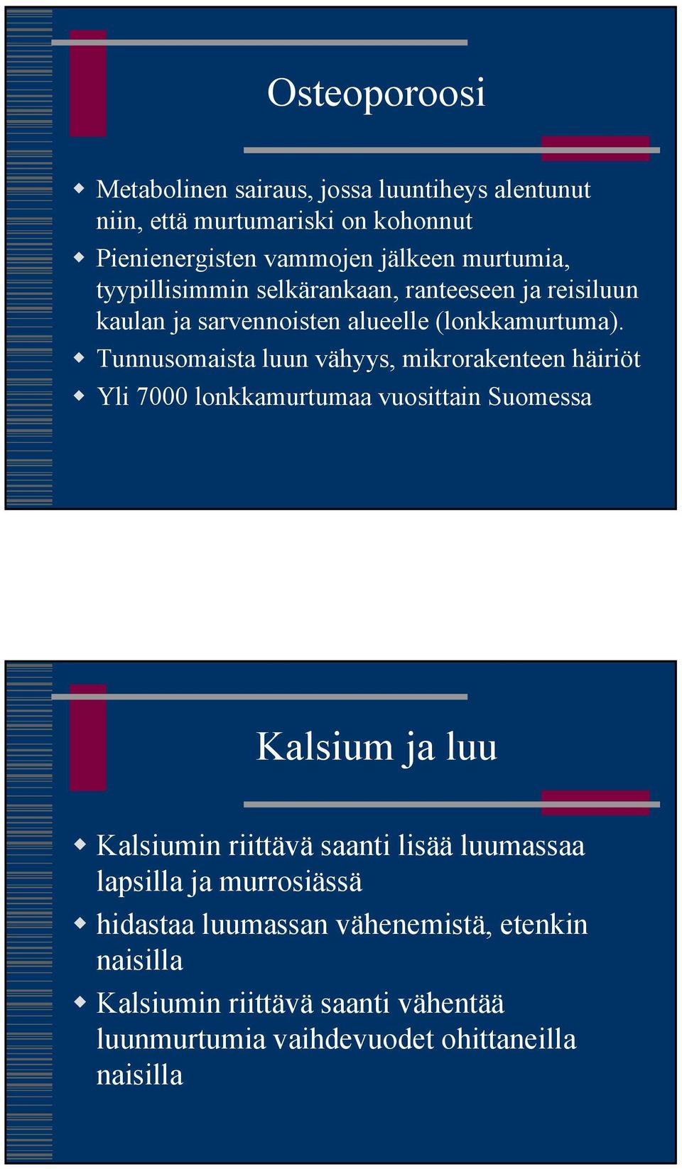 Tunnusomaista luun vähyys, mikrorakenteen häiriöt Yli 7000 lonkkamurtumaa vuosittain Suomessa Kalsium ja luu Kalsiumin riittävä saanti