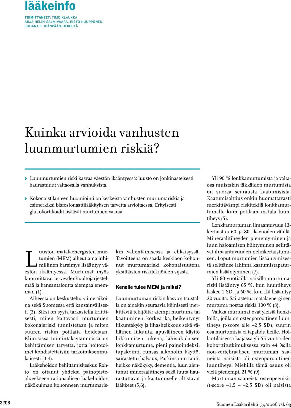 K Kokonaistilanteen huomiointi on keskeistä vanhusten murtumariskiä ja esimerkiksi bisfosfonaattilääkityksen tarvetta arvioitaessa. Erityisesti glukokortikoidit lisäävät murtumien vaaraa.