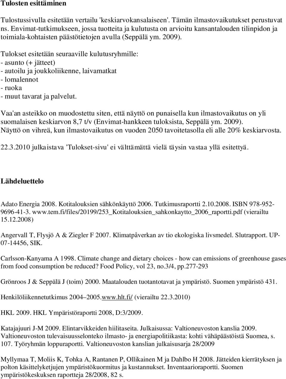 Tulokset esitetään seuraaville kulutusryhmille: - asunto (+ jätteet) - autoilu ja joukkoliikenne, laivamatkat - lomalennot - ruoka - muut tavarat ja palvelut.