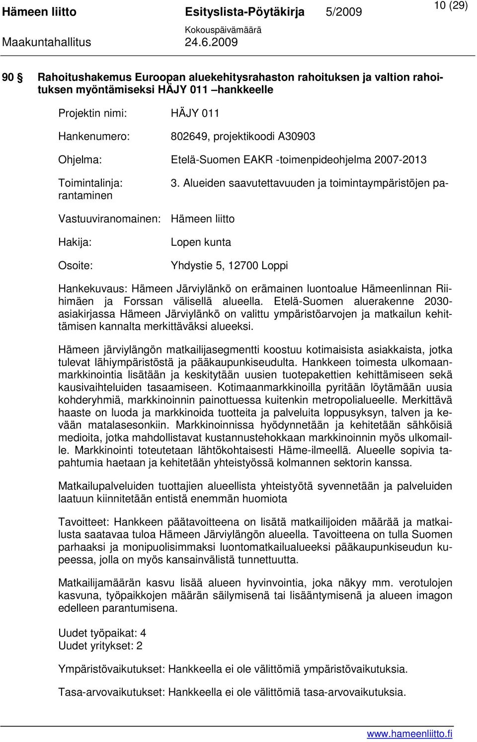 Alueiden saavutettavuuden ja toimintaympäristöjen pa- Toimintalinja: rantaminen Vastuuviranomainen: Hämeen liitto Hakija: Osoite: Lopen kunta Yhdystie 5, 12700 Loppi Hankekuvaus: Hämeen Järviylänkö