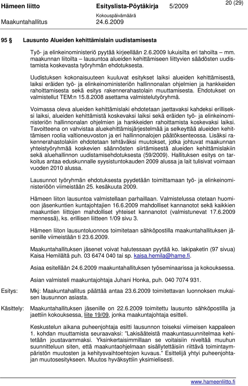 Uudistuksen kokonaisuuteen kuuluvat esitykset laiksi alueiden kehittämisestä, laiksi eräiden työ- ja elinkeinoministeriön hallinnonalan ohjelmien ja hankkeiden rahoittamisesta sekä esitys