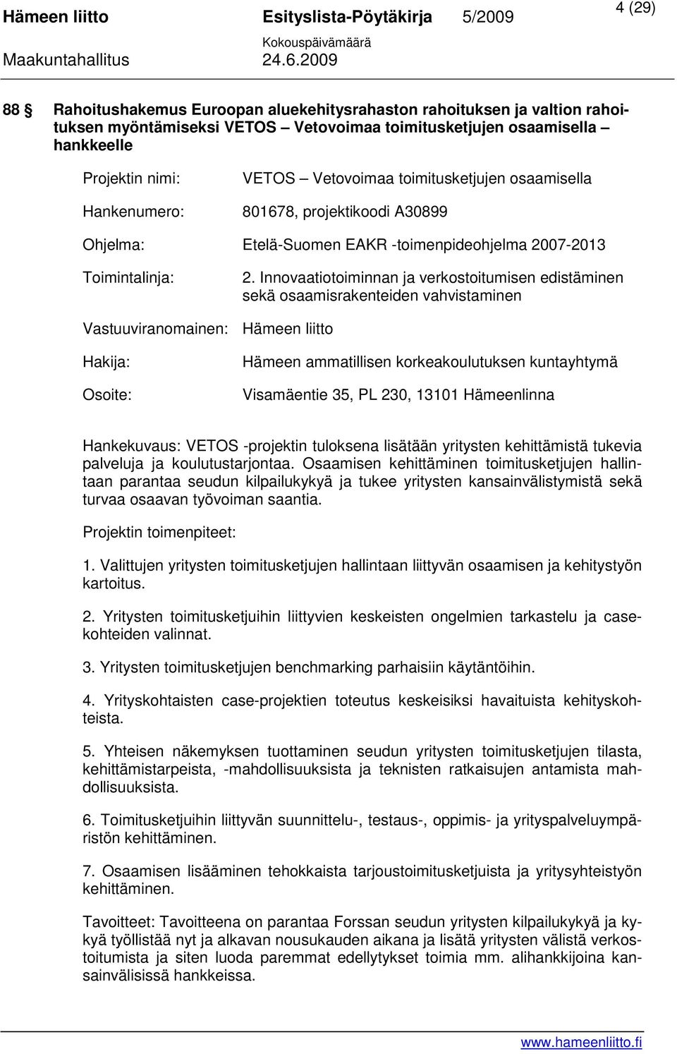 Innovaatiotoiminnan ja verkostoitumisen edistäminen sekä osaamisrakenteiden vahvistaminen Vastuuviranomainen: Hämeen liitto Hakija: Osoite: Hämeen ammatillisen korkeakoulutuksen kuntayhtymä