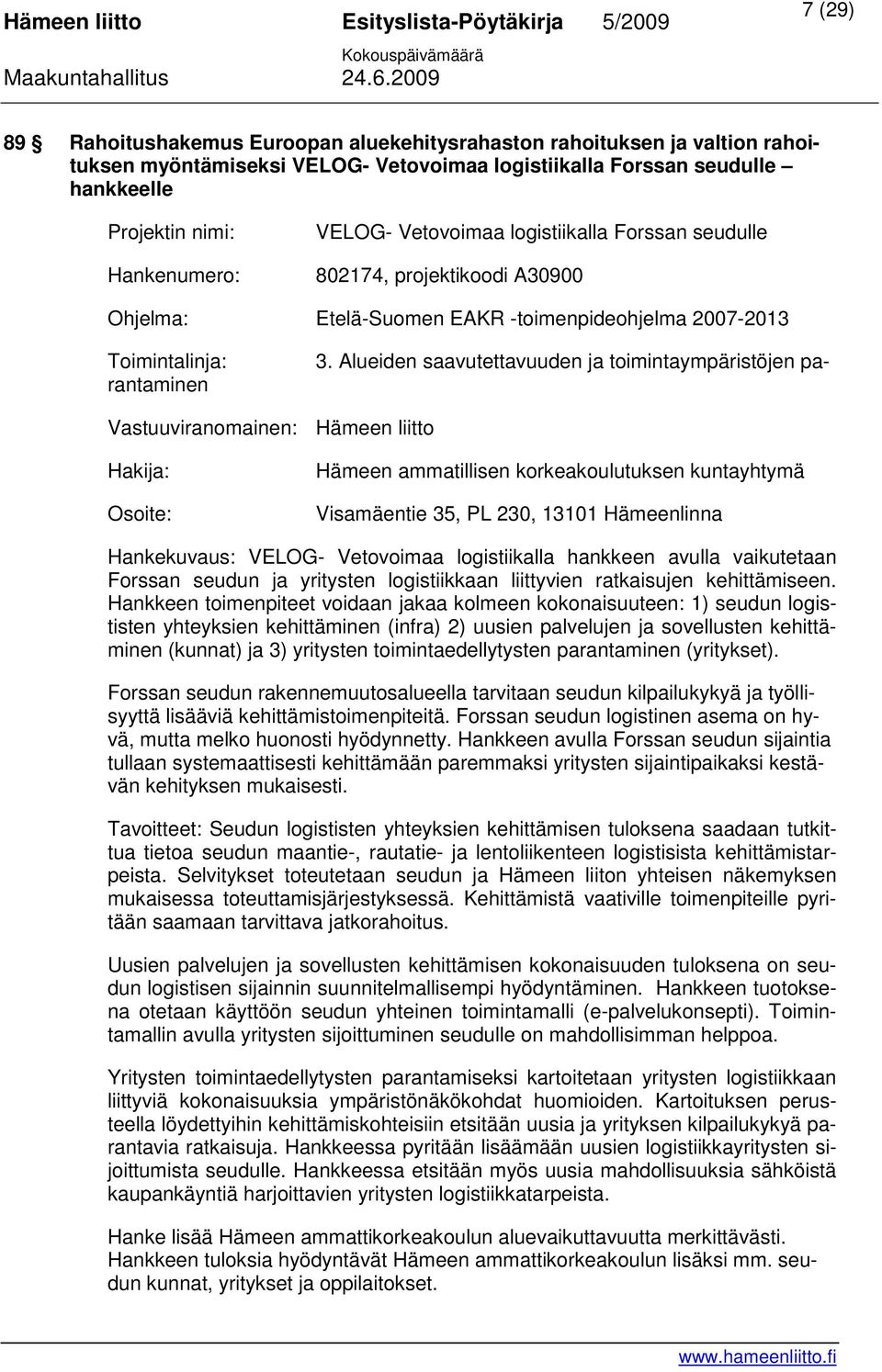 Alueiden saavutettavuuden ja toimintaympäristöjen pa- Toimintalinja: rantaminen Vastuuviranomainen: Hämeen liitto Hakija: Osoite: Hämeen ammatillisen korkeakoulutuksen kuntayhtymä Visamäentie 35, PL