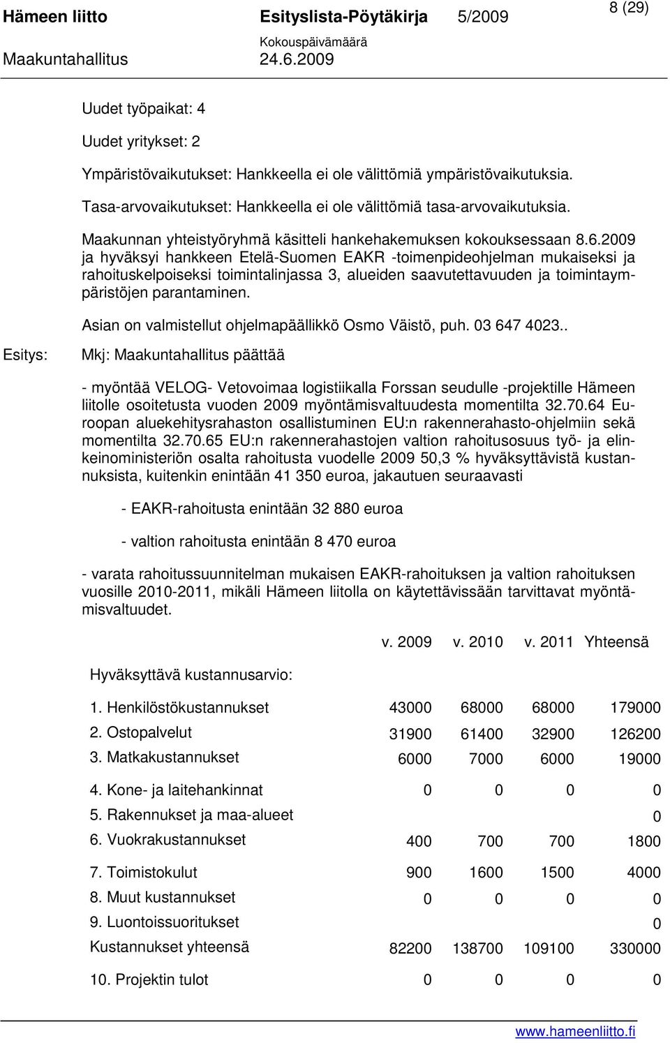 2009 ja hyväksyi hankkeen Etelä-Suomen EAKR -toimenpideohjelman mukaiseksi ja rahoituskelpoiseksi toimintalinjassa 3, alueiden saavutettavuuden ja toimintaympäristöjen parantaminen.