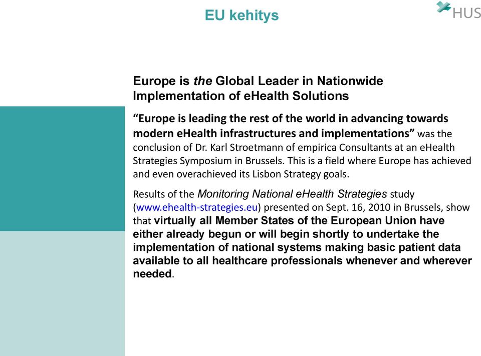 This is a field where Europe has achieved and even overachieved its Lisbon Strategy goals. Results of the Monitoring National ehealth Strategies study (www.ehealth-strategies.eu) presented on Sept.