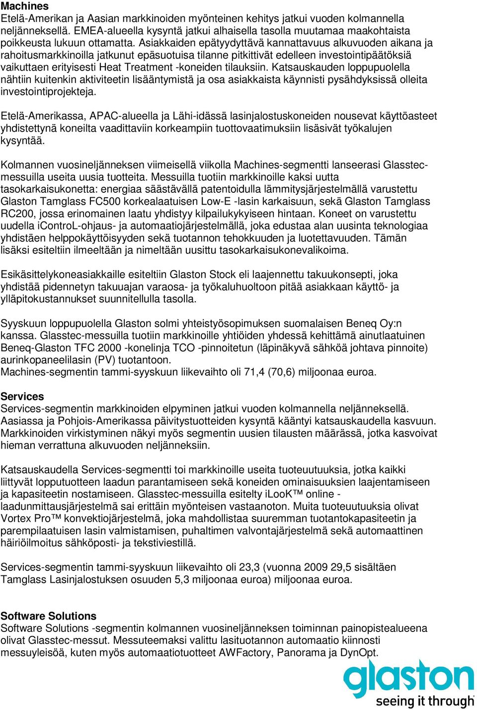 Asiakkaiden epätyydyttävä kannattavuus alkuvuoden aikana ja rahoitusmarkkinoilla jatkunut epäsuotuisa tilanne pitkittivät edelleen investointipäätöksiä vaikuttaen erityisesti Heat Treatment -koneiden