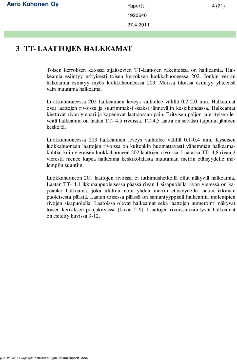 Luokkahuoneessa 202 halkeamien leveys vaihtelee välillä 0,2-2,0 mm. Halkeamat ovat laattojen rivoissa ja suurimmaksi osaksi jännevälin keskikohdassa.