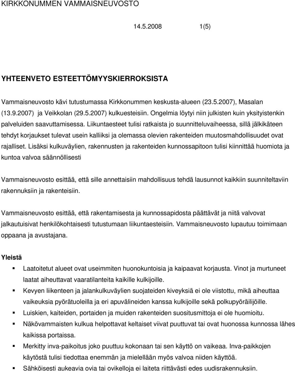 Liikuntaesteet tulisi ratkaista jo suunnitteluvaiheessa, sillä jälkikäteen tehdyt korjaukset tulevat usein kalliiksi ja olemassa olevien rakenteiden muutosmahdollisuudet ovat rajalliset.