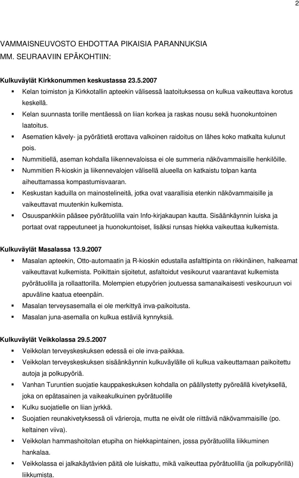 Kelan suunnasta torille mentäessä on liian korkea ja raskas nousu sekä huonokuntoinen laatoitus. Asematien kävely- ja pyörätietä erottava valkoinen raidoitus on lähes koko matkalta kulunut pois.