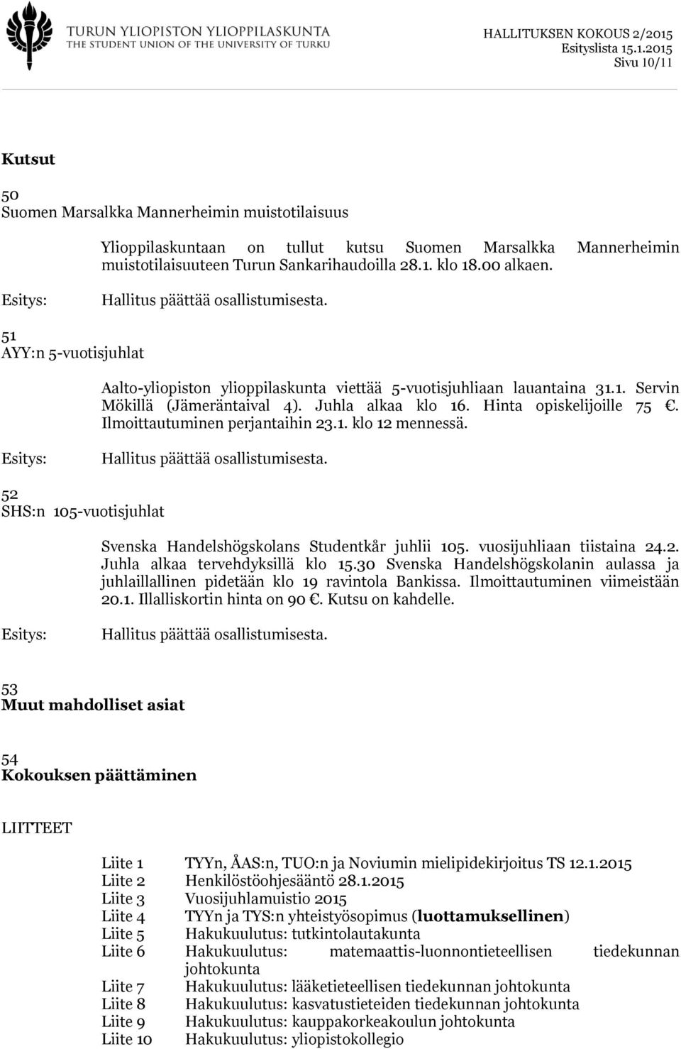 Hinta opiskelijoille 75. Ilmoittautuminen perjantaihin 23.1. klo 12 mennessä. Hallitus päättää osallistumisesta. 52 SHS:n 105-vuotisjuhlat Svenska Handelshögskolans Studentkår juhlii 105.