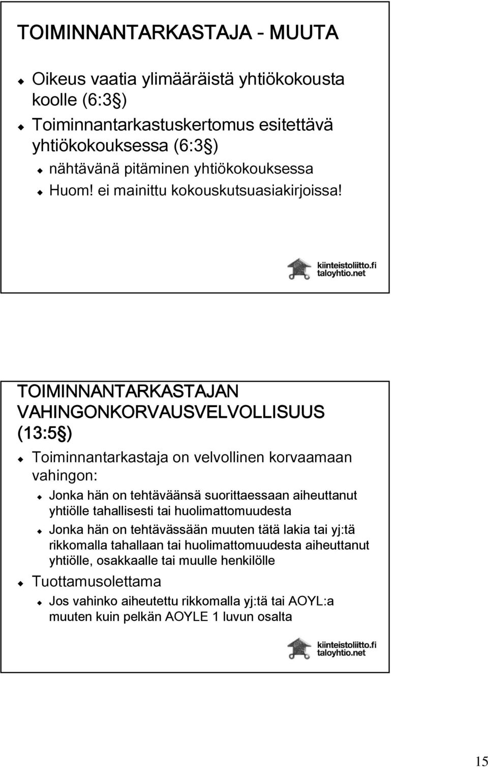 TOIMINNANTARKASTAJAN VAHINGONKORVAUSVELVOLLISUUS (13:5 ) Toiminnantarkastaja on velvollinen korvaamaan vahingon: Jonka hän on tehtäväänsä suorittaessaan aiheuttanut yhtiölle