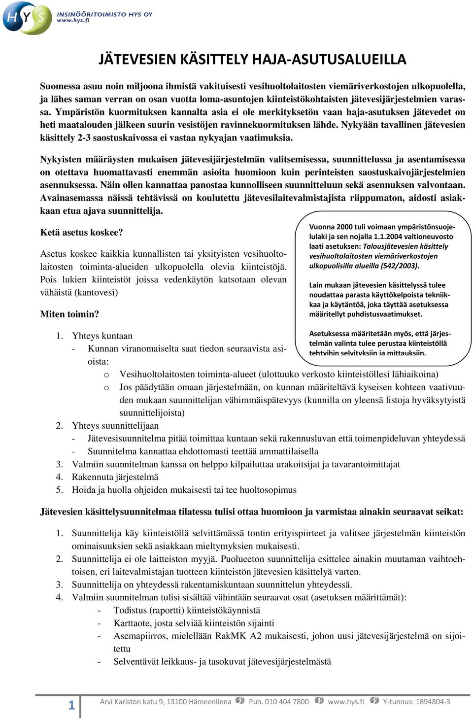 Ympäristön kuormituksen kannalta asia ei ole merkityksetön vaan haja-asutuksen asutuksen jätevedet on heti maatalouden jälkeen suurin vesistöjen ravinnekuormituksen lähde.