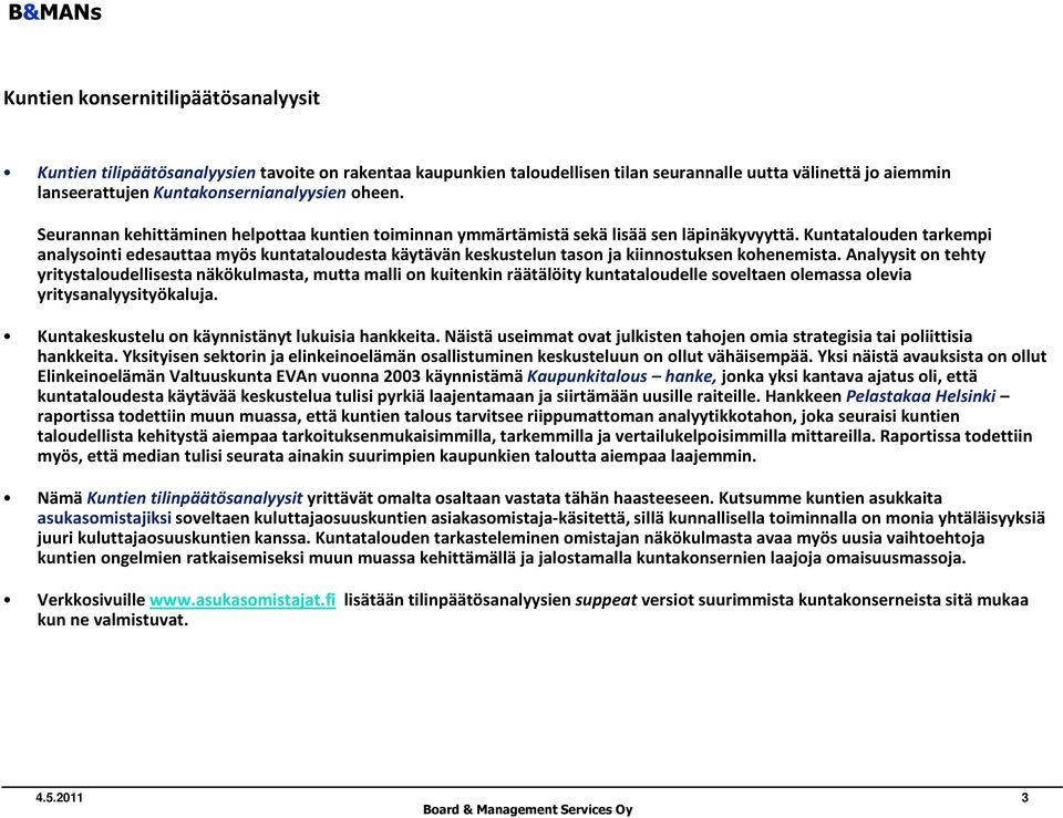 Kuntatalouden tarkempi analysointi edesauttaa myös kuntataloudesta käytävän keskustelun tason ja kiinnostuksen kohenemista.