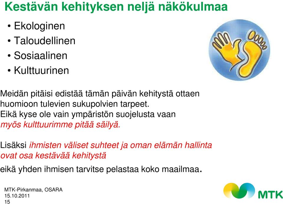 Eikä kyse ole vain ympäristön suojelusta vaan myös kulttuurimme pitää säilyä.