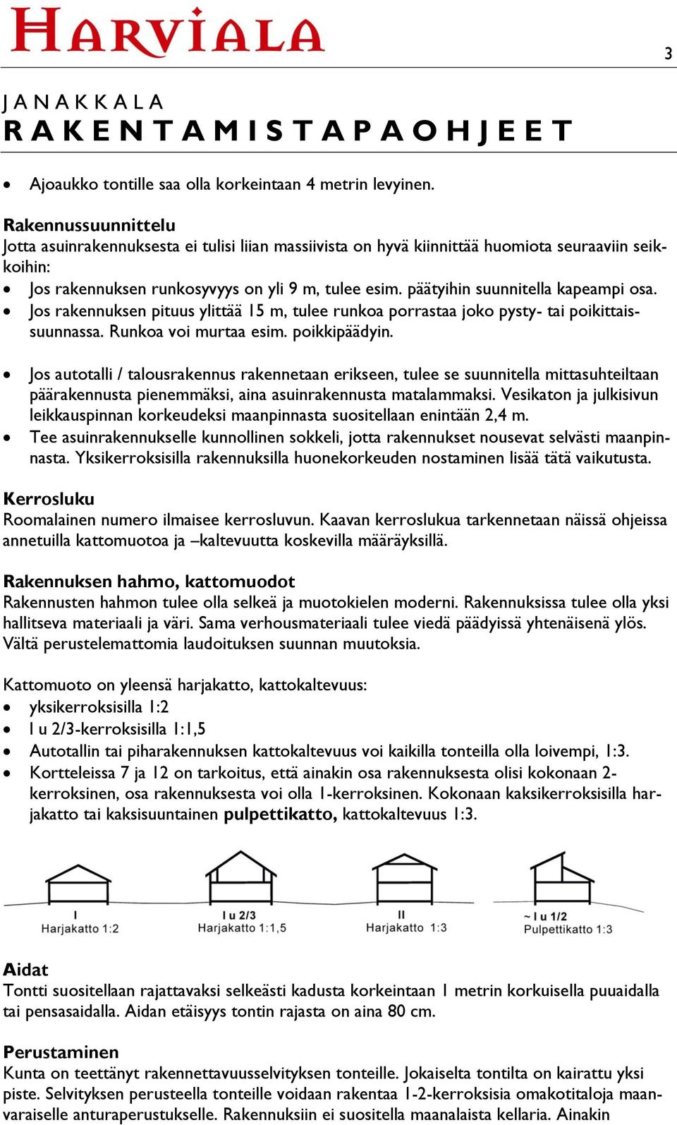 päätyihin suunnitella kapeampi osa. Jos rakennuksen pituus ylittää 15 m, tulee runkoa porrastaa joko pysty- tai poikittaissuunnassa. Runkoa voi murtaa esim. poikkipäädyin.