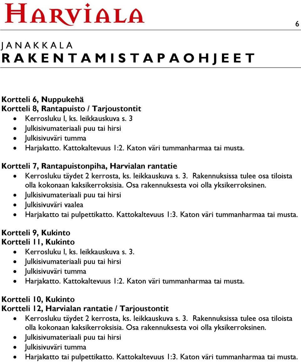 Rakennuksissa tulee osa tiloista olla kokonaan kaksikerroksisia. Osa rakennuksesta voi olla yksikerroksinen. Julkisivumateriaali puu tai hirsi Julkisivuväri vaalea Harjakatto tai pulpettikatto.