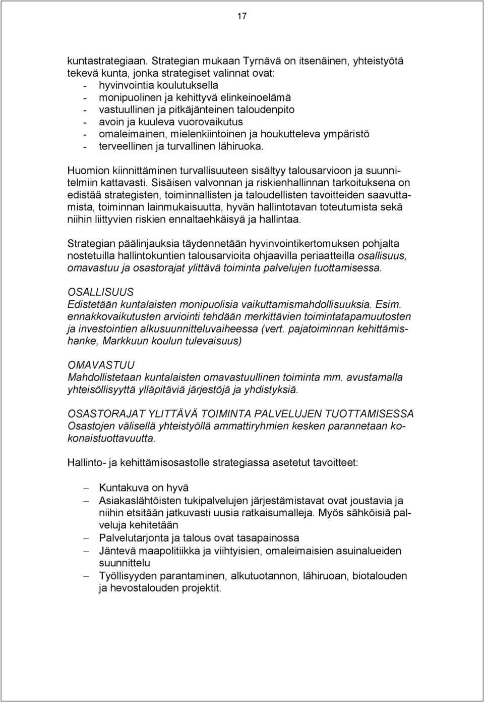 pitkäjänteinen taloudenpito - avoin ja kuuleva vuorovaikutus - omaleimainen, mielenkiintoinen ja houkutteleva ympäristö - terveellinen ja turvallinen lähiruoka.