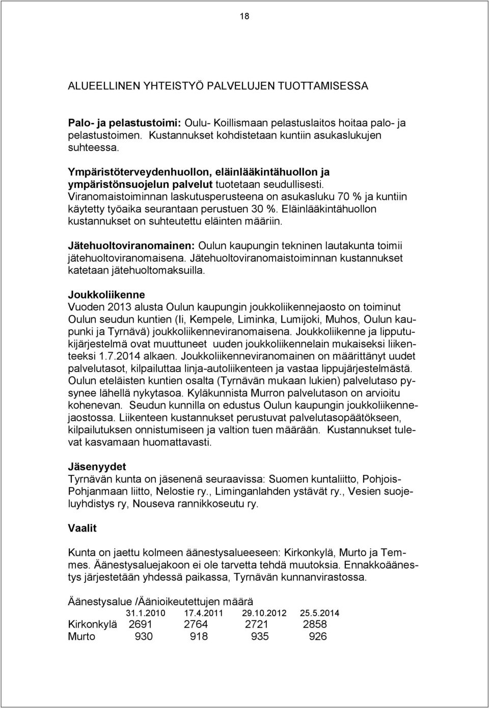 Viranomaistoiminnan laskutusperusteena on asukasluku 70 % ja kuntiin käytetty työaika seurantaan perustuen 30 %. Eläinlääkintähuollon kustannukset on suhteutettu eläinten määriin.