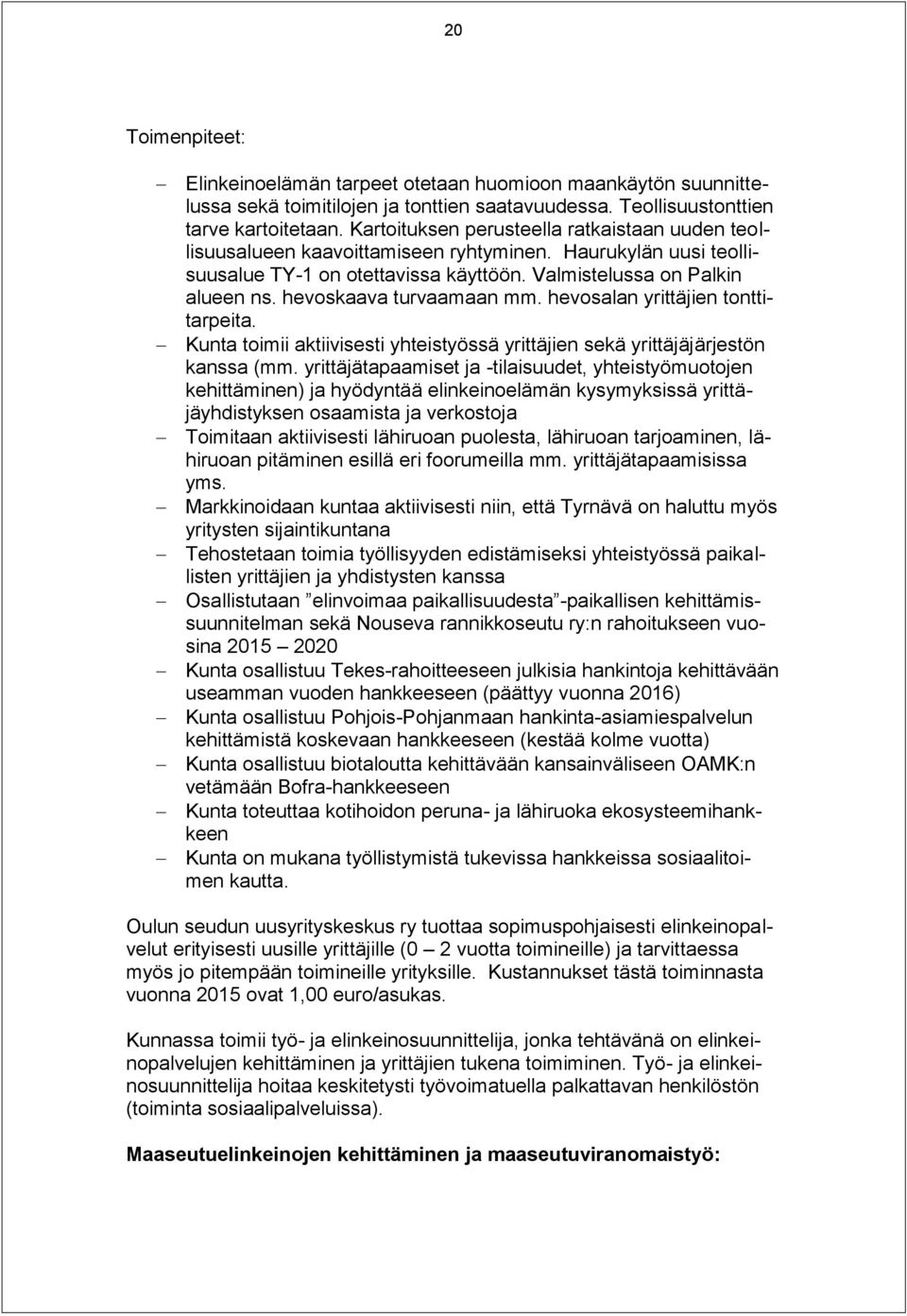 hevoskaava turvaamaan mm. hevosalan yrittäjien tonttitarpeita. Kunta toimii aktiivisesti yhteistyössä yrittäjien sekä yrittäjäjärjestön kanssa (mm.