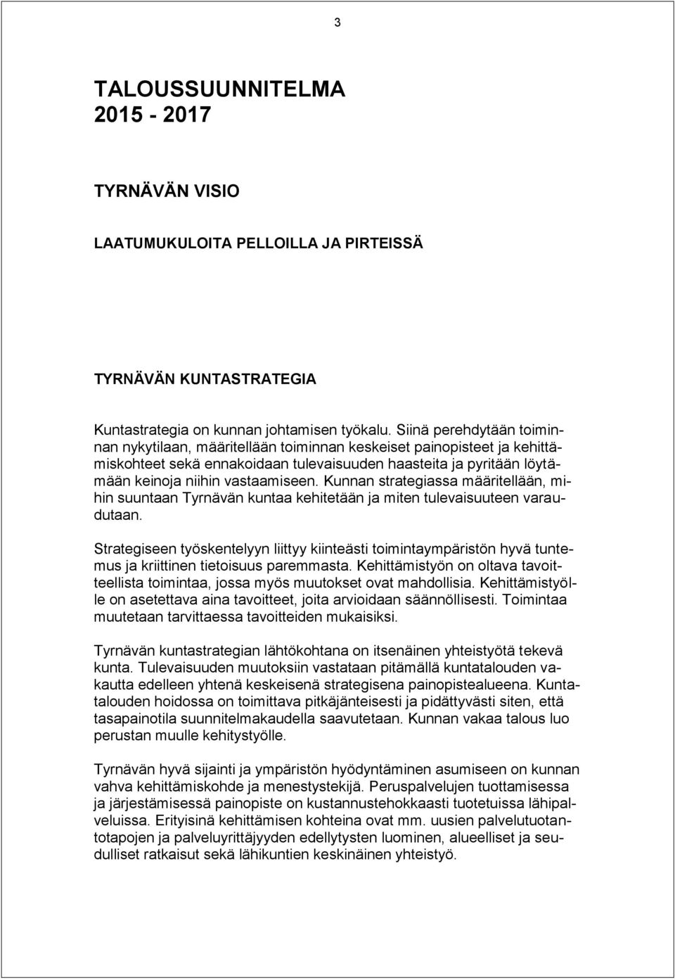 Kunnan strategiassa määritellään, mihin suuntaan Tyrnävän kuntaa kehitetään ja miten tulevaisuuteen varaudutaan.