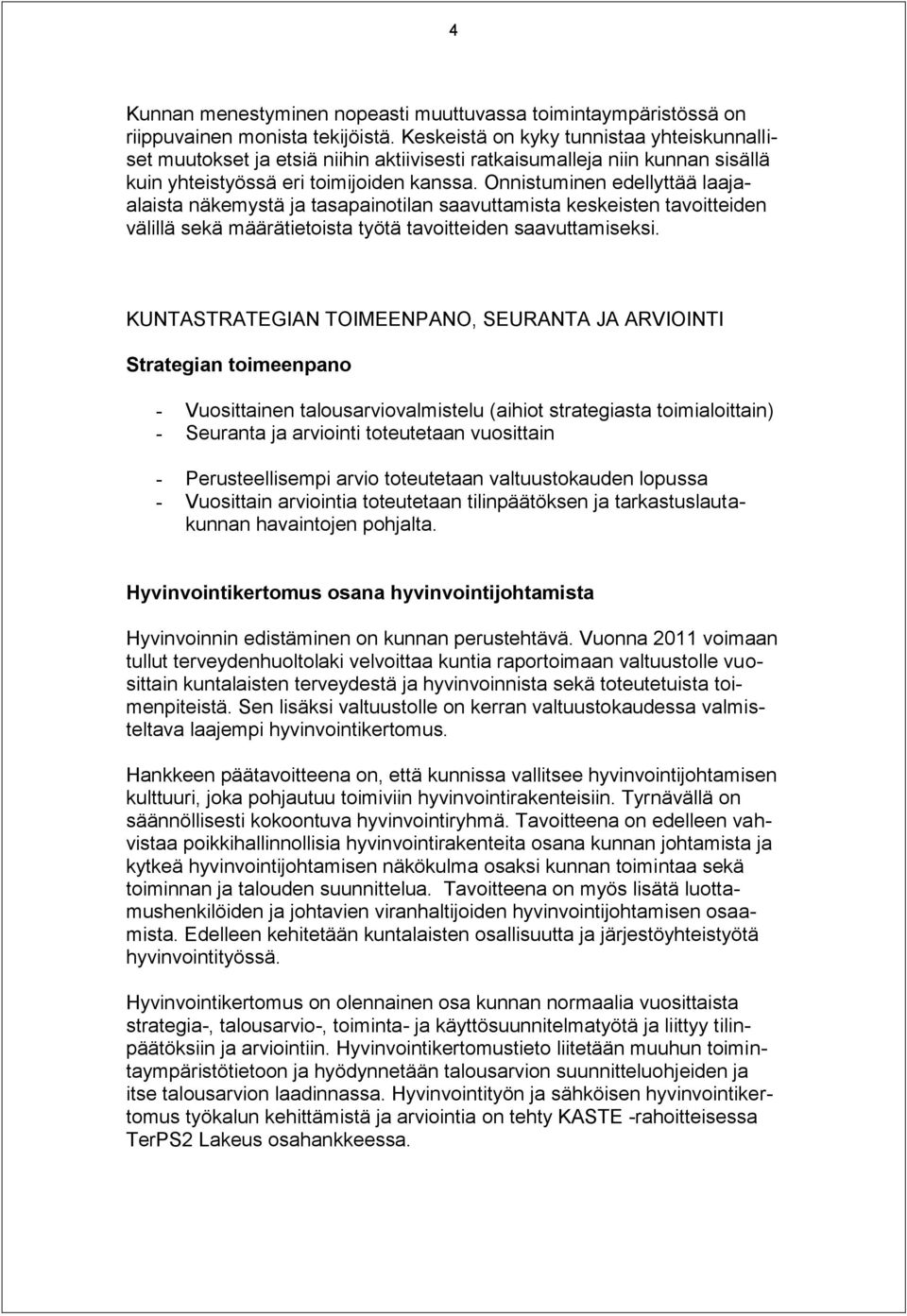 Onnistuminen edellyttää laajaalaista näkemystä ja tasapainotilan saavuttamista keskeisten tavoitteiden välillä sekä määrätietoista työtä tavoitteiden saavuttamiseksi.