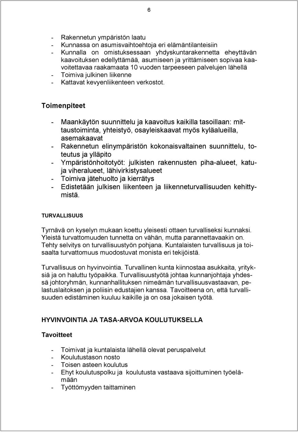 Toimenpiteet - Maankäytön suunnittelu ja kaavoitus kaikilla tasoillaan: mittaustoiminta, yhteistyö, osayleiskaavat myös kyläalueilla, asemakaavat - Rakennetun elinympäristön kokonaisvaltainen