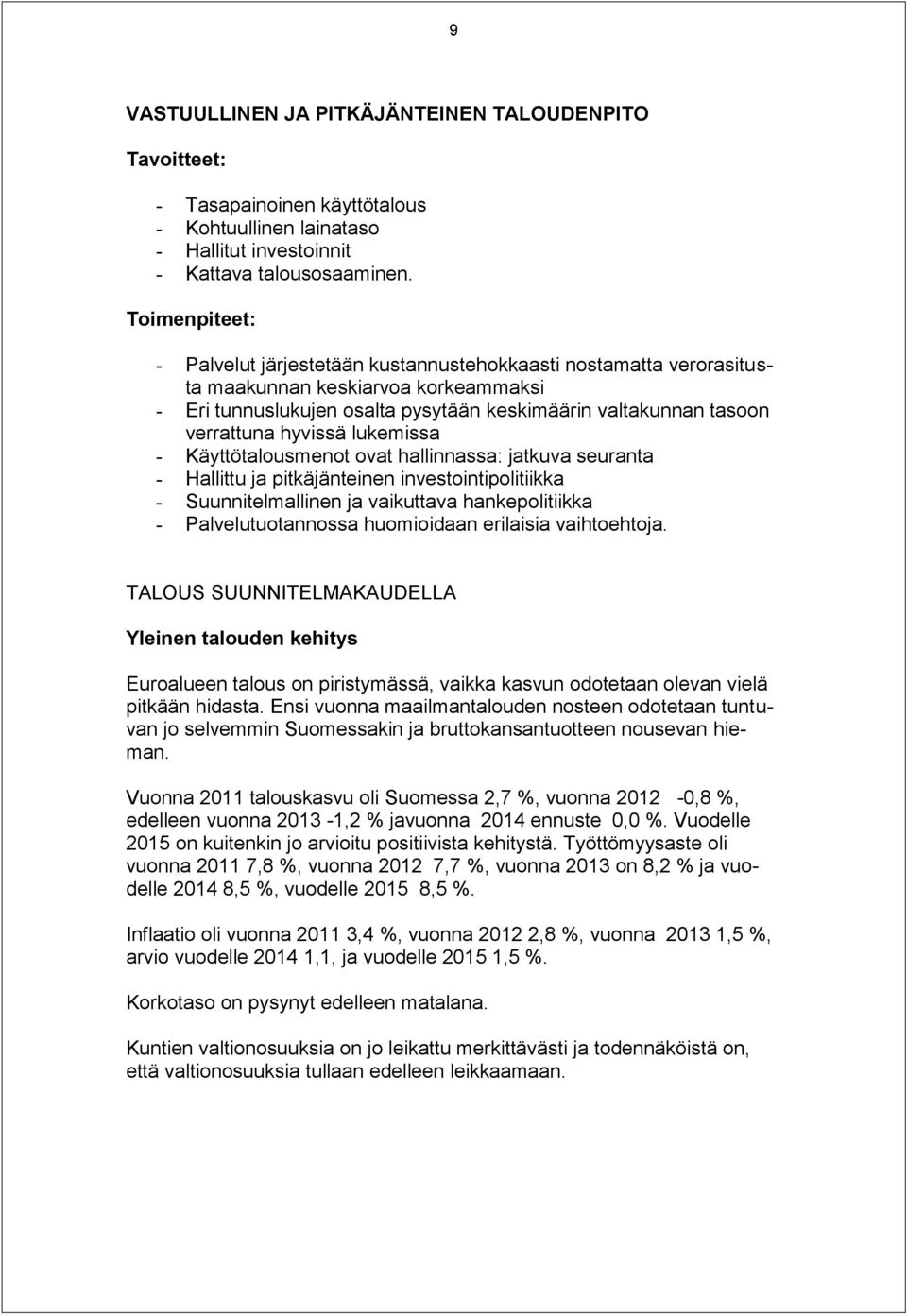 hyvissä lukemissa - Käyttötalousmenot ovat hallinnassa: jatkuva seuranta - Hallittu ja pitkäjänteinen investointipolitiikka - Suunnitelmallinen ja vaikuttava hankepolitiikka - Palvelutuotannossa