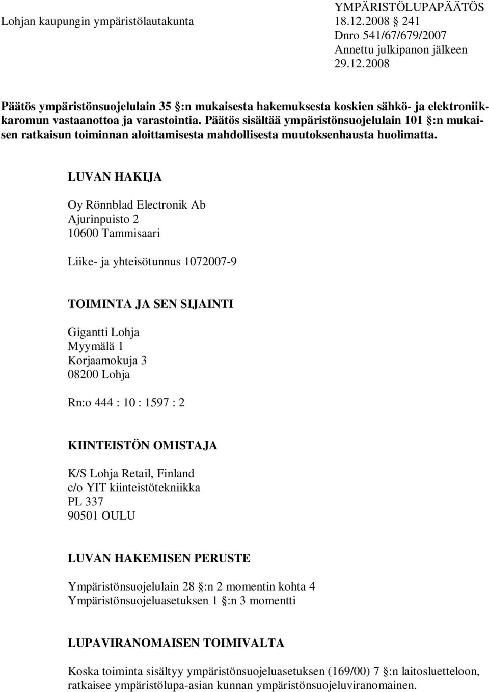 LUVAN HAKIJA Oy Rönnblad Electronik Ab Ajurinpuisto 2 10600 Tammisaari Liike- ja yhteisötunnus 1072007-9 TOIMINTA JA SEN SIJAINTI Gigantti Lohja Myymälä 1 Korjaamokuja 3 08200 Lohja Rn:o 444 : 10 :