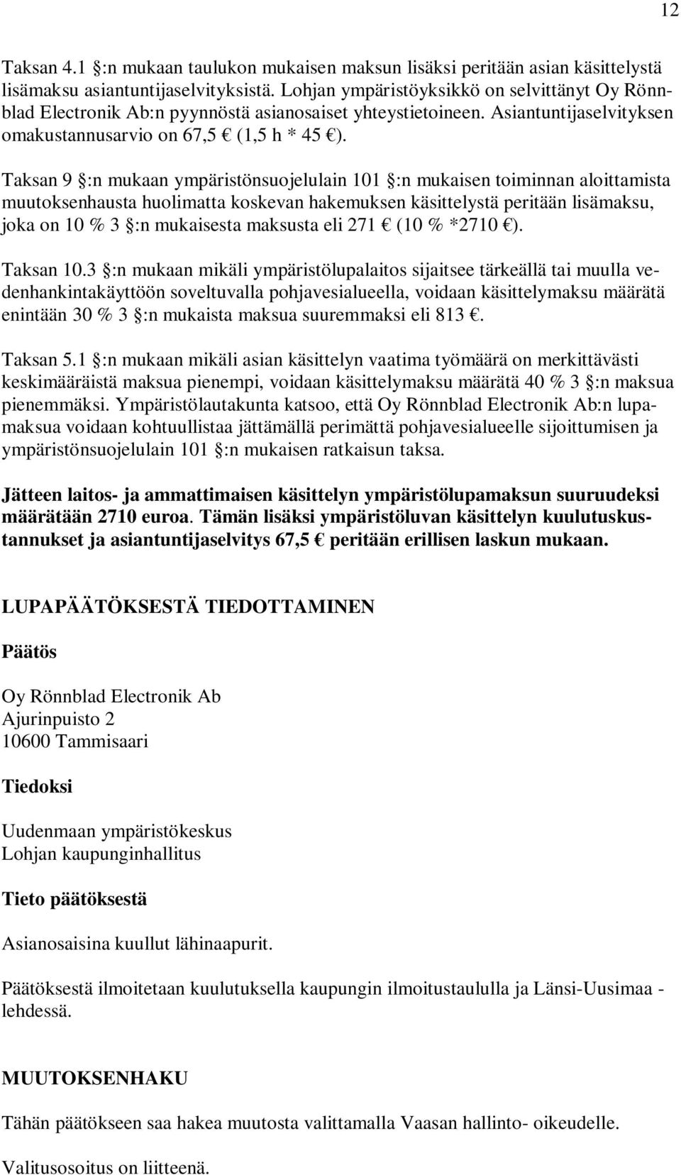 Taksan 9 :n mukaan ympäristönsuojelulain 101 :n mukaisen toiminnan aloittamista muutoksenhausta huolimatta koskevan hakemuksen käsittelystä peritään lisämaksu, joka on 10 % 3 :n mukaisesta maksusta