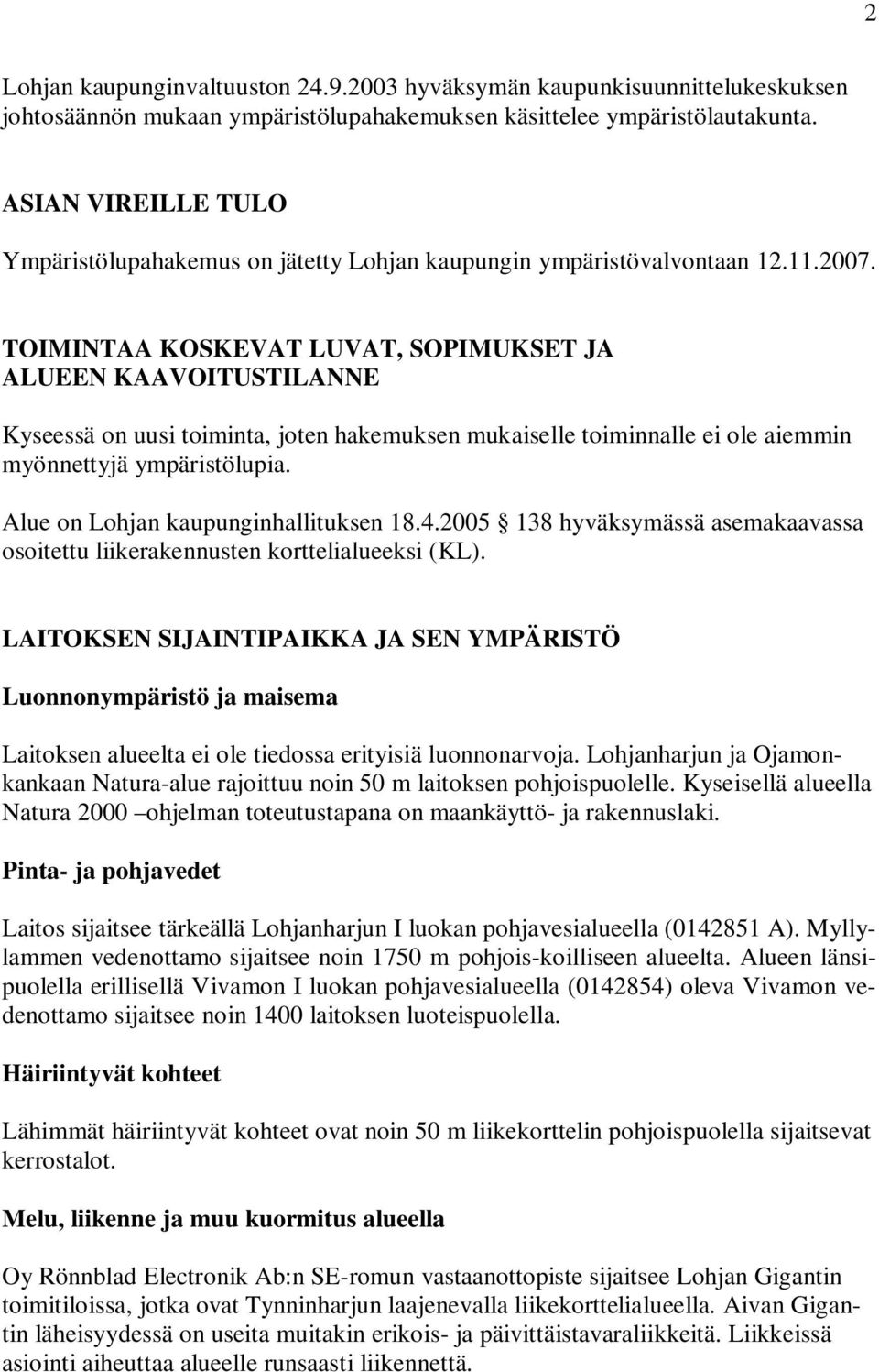 TOIMINTAA KOSKEVAT LUVAT, SOPIMUKSET JA ALUEEN KAAVOITUSTILANNE Kyseessä on uusi toiminta, joten hakemuksen mukaiselle toiminnalle ei ole aiemmin myönnettyjä ympäristölupia.