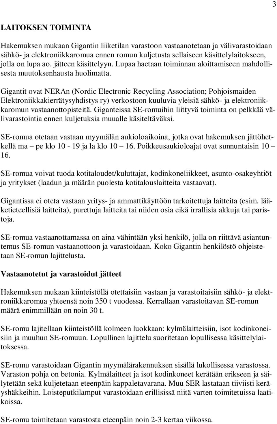 Gigantit ovat NERAn (Nordic Electronic Recycling Association; Pohjoismaiden Elektroniikkakierrätysyhdistys ry) verkostoon kuuluvia yleisiä sähkö- ja elektroniikkaromun vastaanottopisteitä.