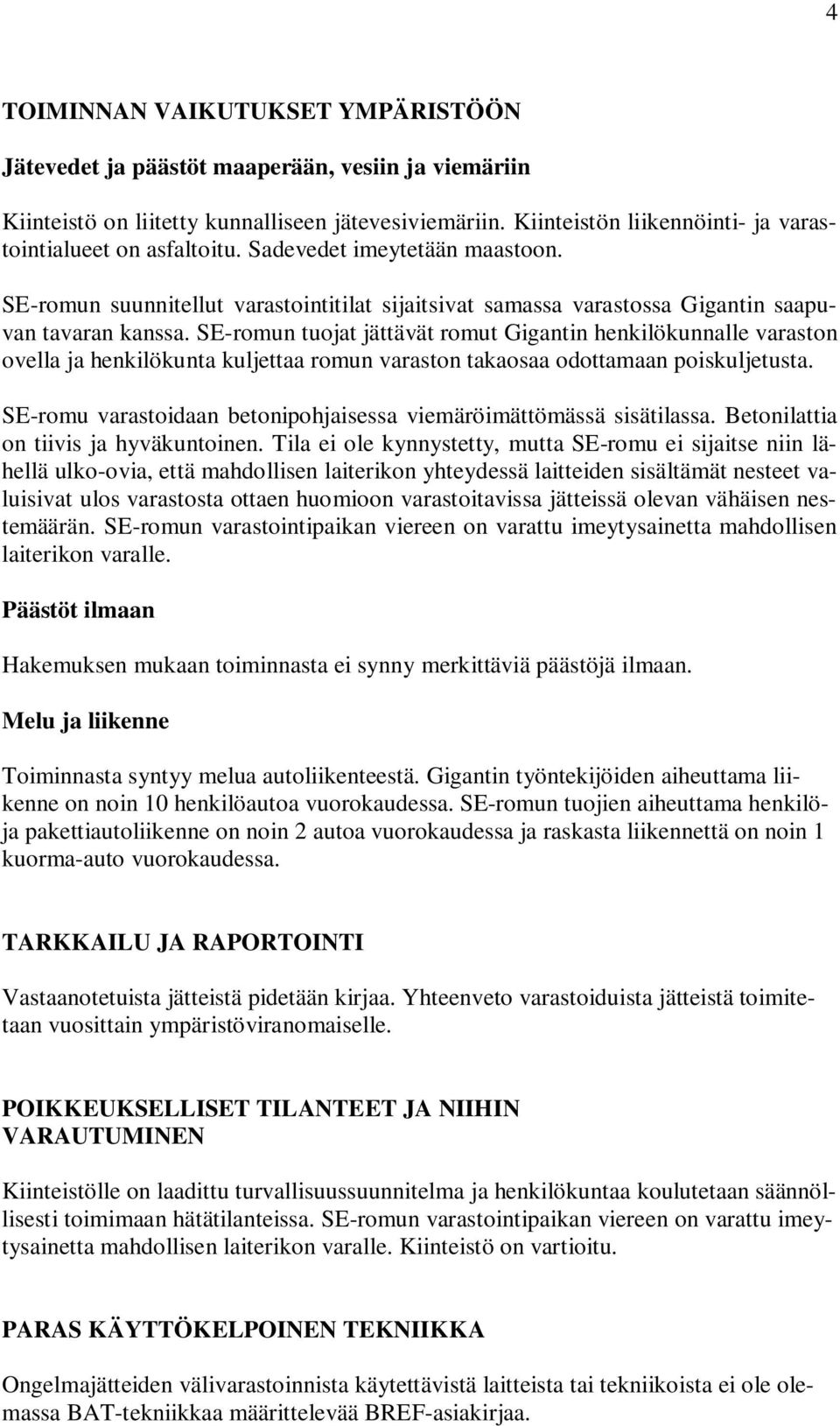 SE-romun tuojat jättävät romut Gigantin henkilökunnalle varaston ovella ja henkilökunta kuljettaa romun varaston takaosaa odottamaan poiskuljetusta.