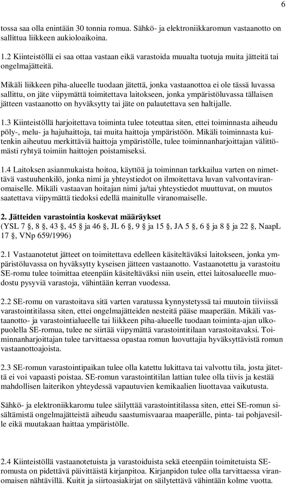 Mikäli liikkeen piha-alueelle tuodaan jätettä, jonka vastaanottoa ei ole tässä luvassa sallittu, on jäte viipymättä toimitettava laitokseen, jonka ympäristöluvassa tällaisen jätteen vastaanotto on