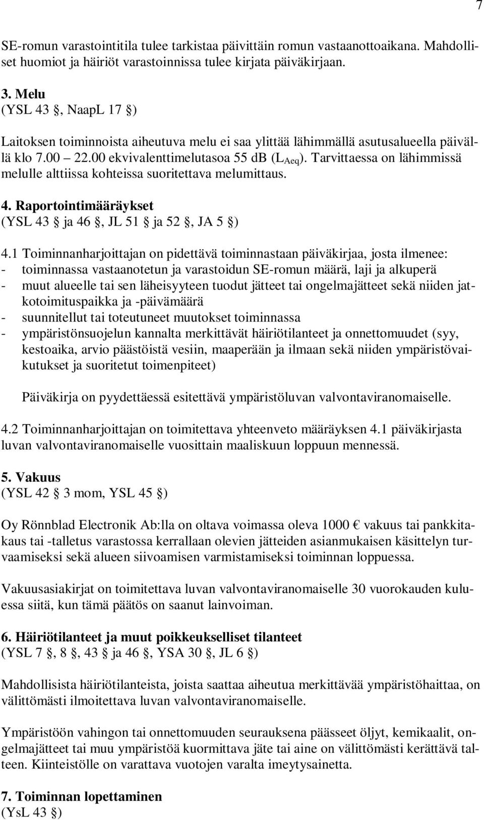 Tarvittaessa on lähimmissä melulle alttiissa kohteissa suoritettava melumittaus. 4. Raportointimääräykset (YSL 43 ja 46, JL 51 ja 52, JA 5 ) 4.