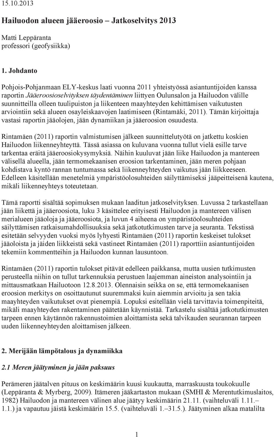 olleen tuulipuiston ja liikenteen maayhteyden kehittämisen vaikutusten arviointiin sekä alueen osayleiskaavojen laatimiseen (Rintamäki, 2011).