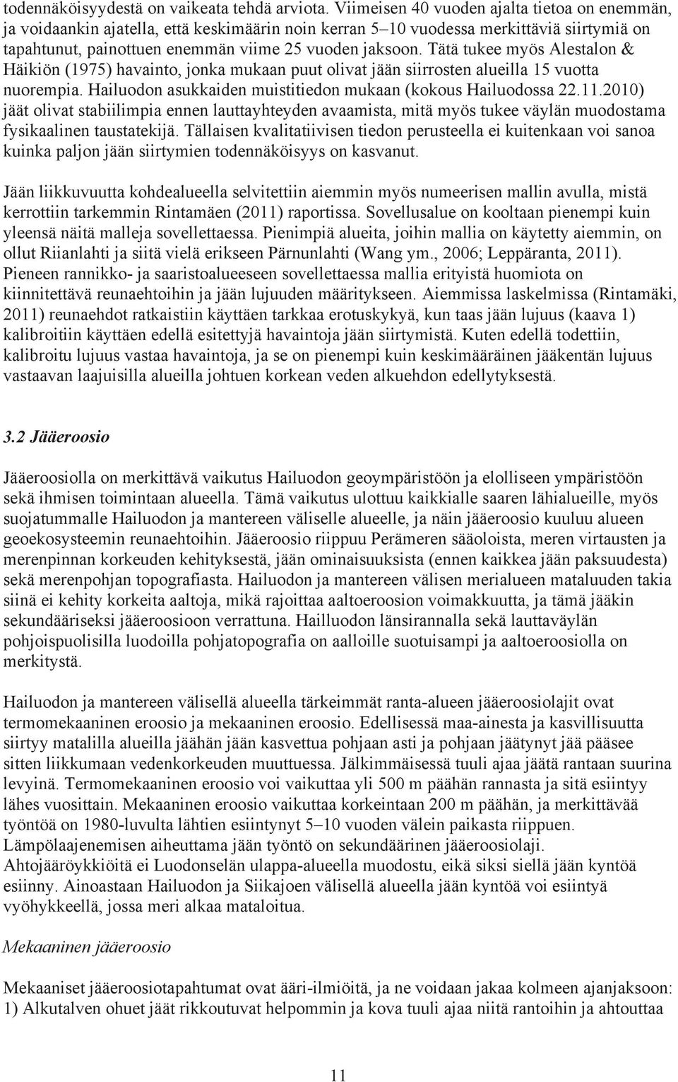 Tätä tukee myös Alestalon & Häikiön (1975) havainto, jonka mukaan puut olivat jään siirrosten alueilla 15 vuotta nuorempia. Hailuodon asukkaiden muistitiedon mukaan (kokous Hailuodossa 22.11.