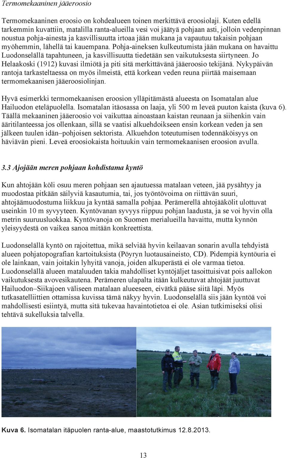 myöhemmin, lähellä tai kauempana. Pohja-aineksen kulkeutumista jään mukana on havaittu Luodonselällä tapahtuneen, ja kasvillisuutta tiedetään sen vaikutuksesta siirtyneen.