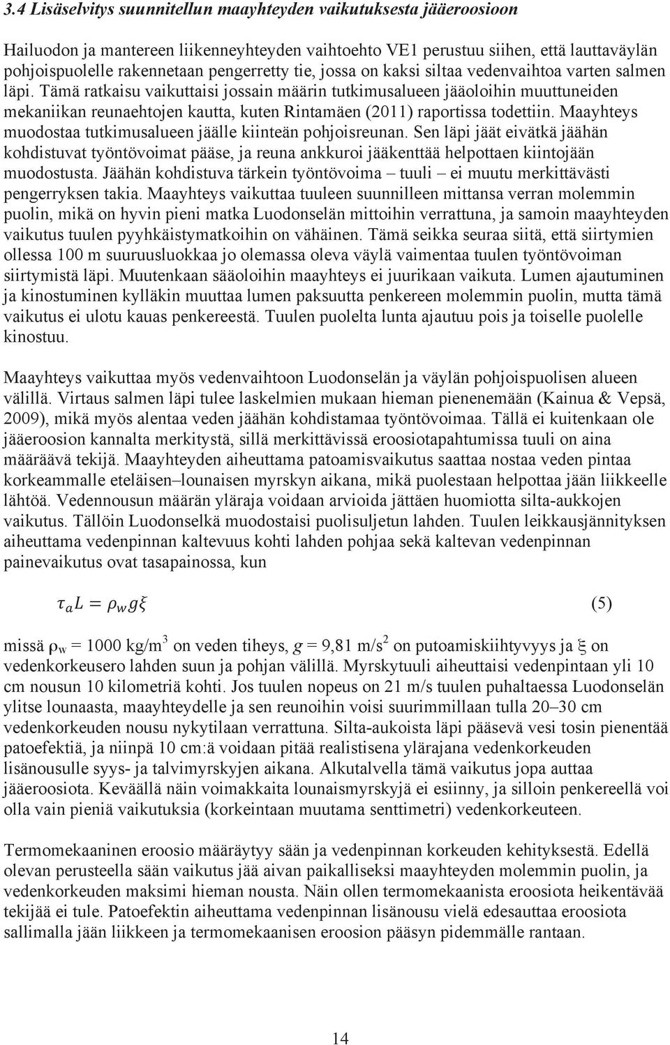 Tämä ratkaisu vaikuttaisi jossain määrin tutkimusalueen jääoloihin muuttuneiden mekaniikan reunaehtojen kautta, kuten Rintamäen (2011) raportissa todettiin.