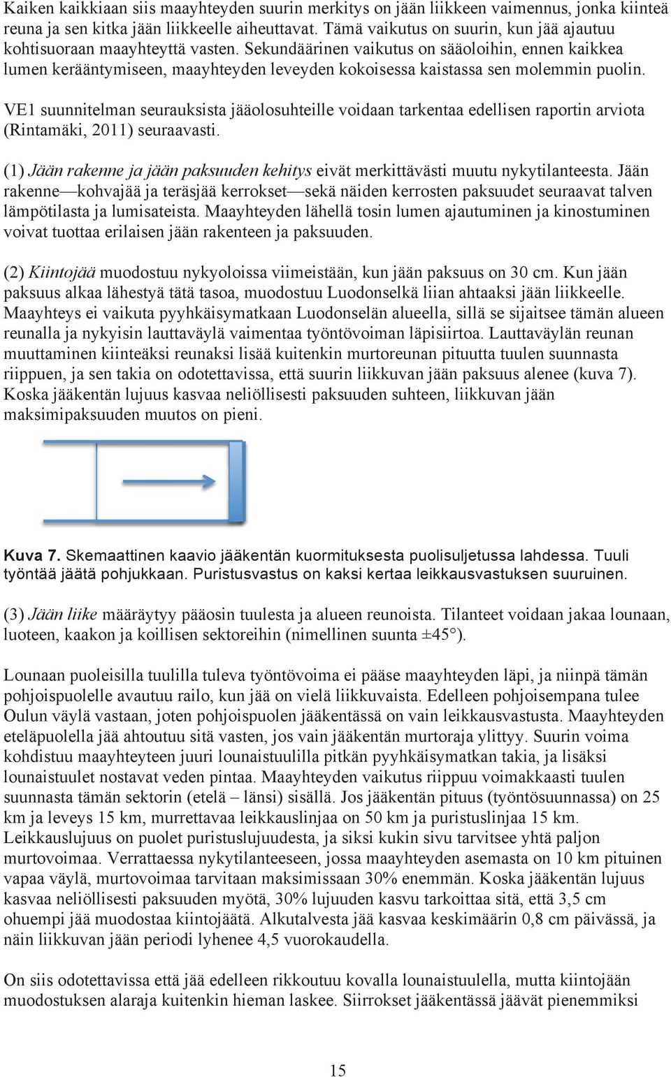 Sekundäärinen vaikutus on sääoloihin, ennen kaikkea lumen kerääntymiseen, maayhteyden leveyden kokoisessa kaistassa sen molemmin puolin.