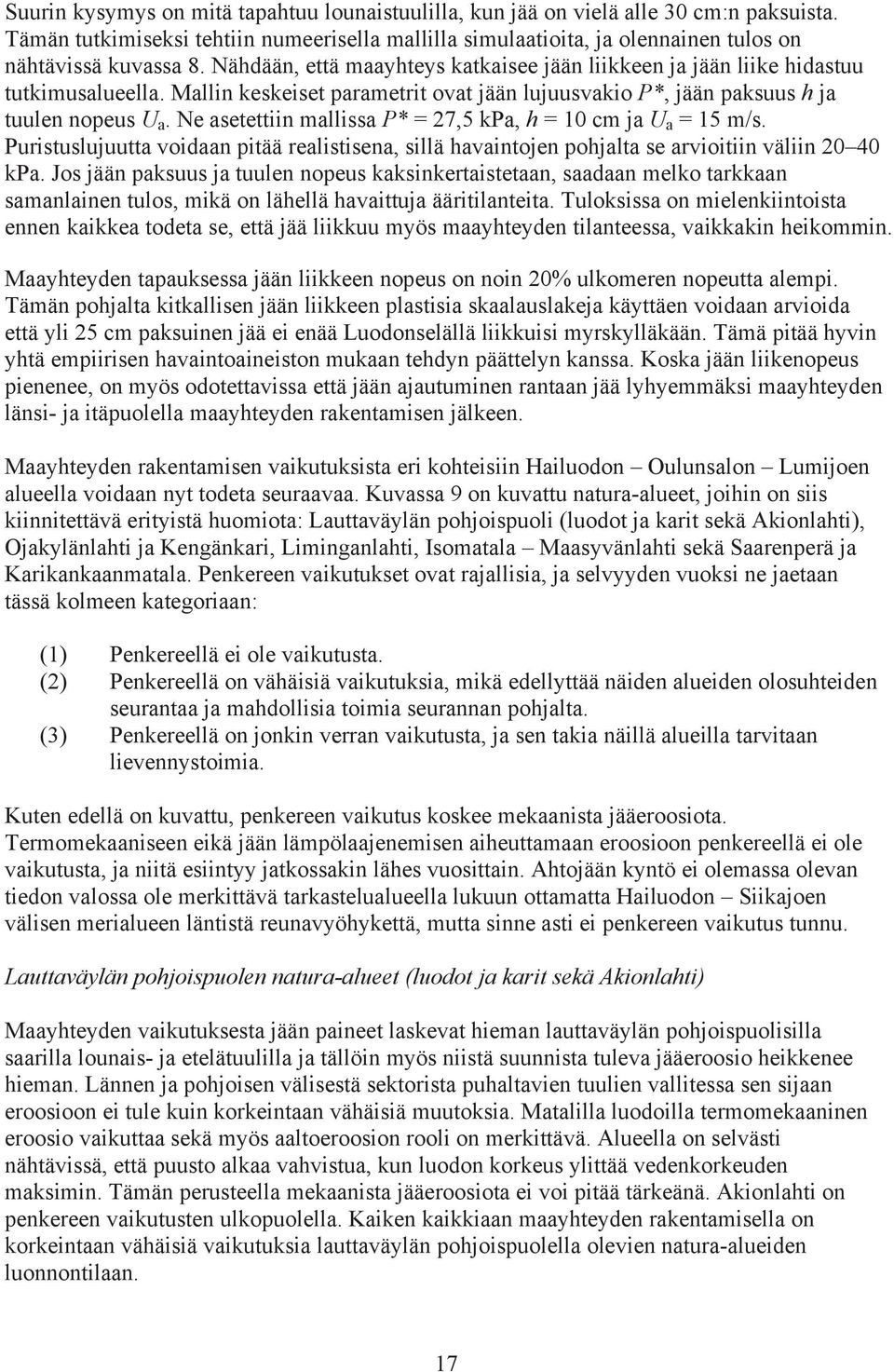 Ne asetettiin mallissa P* = 27,5 kpa, h = 10 cm ja U a = 15 m/s. Puristuslujuutta voidaan pitää realistisena, sillä havaintojen pohjalta se arvioitiin väliin 20 40 kpa.