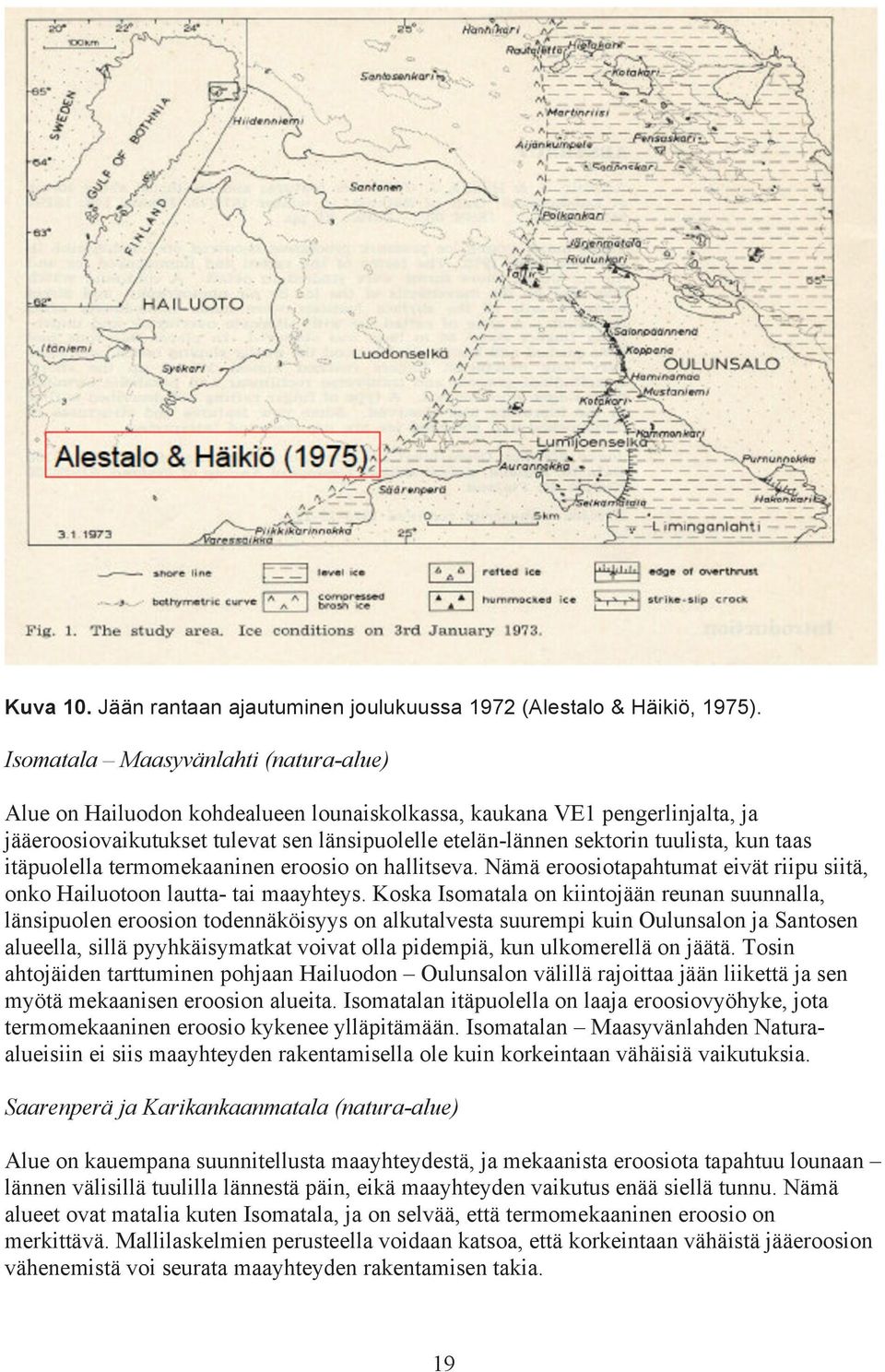 kun taas itäpuolella termomekaaninen eroosio on hallitseva. Nämä eroosiotapahtumat eivät riipu siitä, onko Hailuotoon lautta- tai maayhteys.