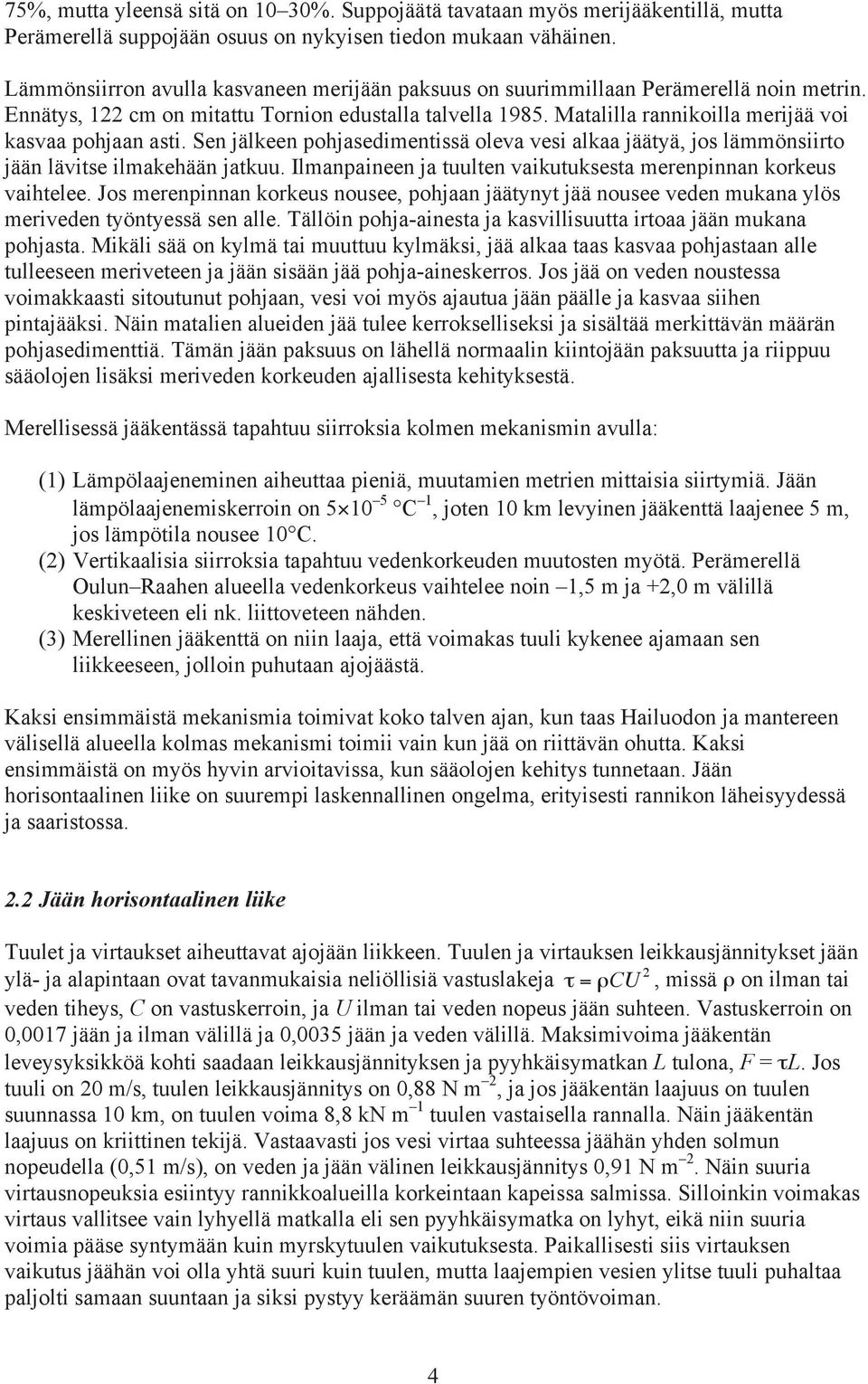 Matalilla rannikoilla merijää voi kasvaa pohjaan asti. Sen jälkeen pohjasedimentissä oleva vesi alkaa jäätyä, jos lämmönsiirto jään lävitse ilmakehään jatkuu.