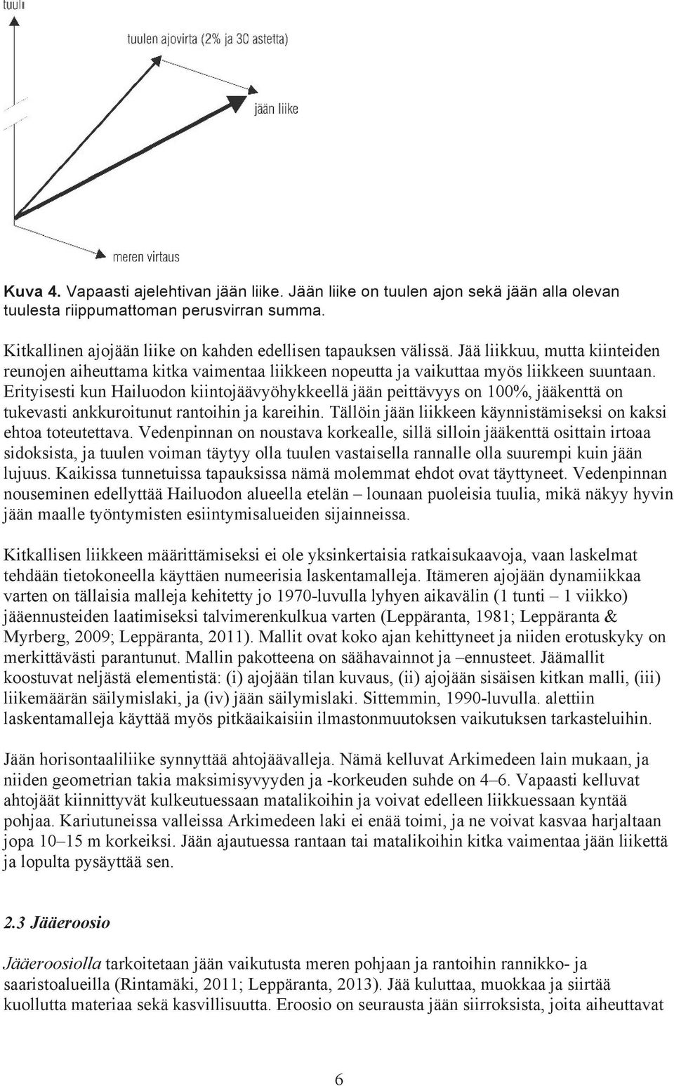 Erityisesti kun Hailuodon kiintojäävyöhykkeellä jään peittävyys on 100%, jääkenttä on tukevasti ankkuroitunut rantoihin ja kareihin. Tällöin jään liikkeen käynnistämiseksi on kaksi ehtoa toteutettava.
