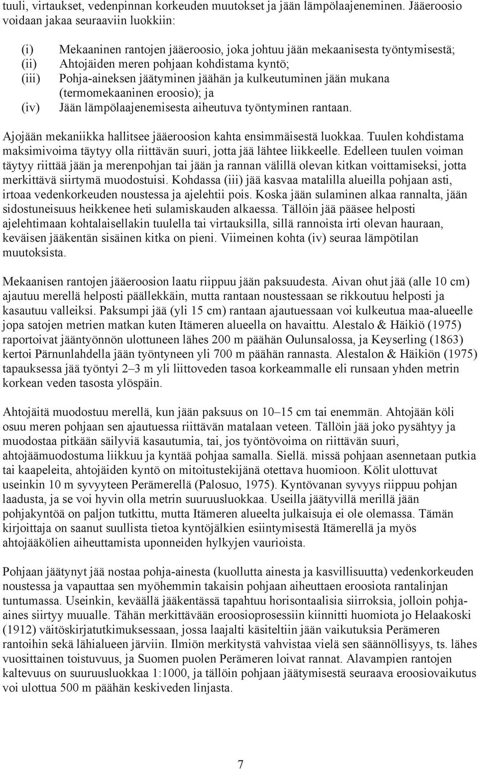 Pohja-aineksen jäätyminen jäähän ja kulkeutuminen jään mukana (termomekaaninen eroosio); ja Jään lämpölaajenemisesta aiheutuva työntyminen rantaan.