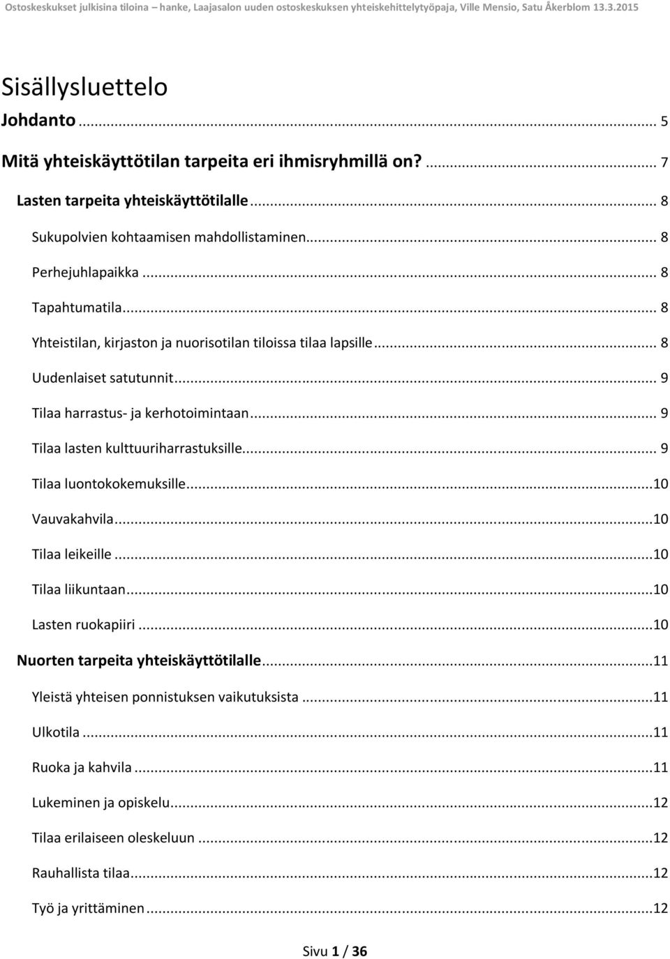 .. 9 Tilaa lasten kulttuuriharrastuksille... 9 Tilaa luontokokemuksille...10 Vauvakahvila...10 Tilaa leikeille...10 Tilaa liikuntaan...10 Lasten ruokapiiri.