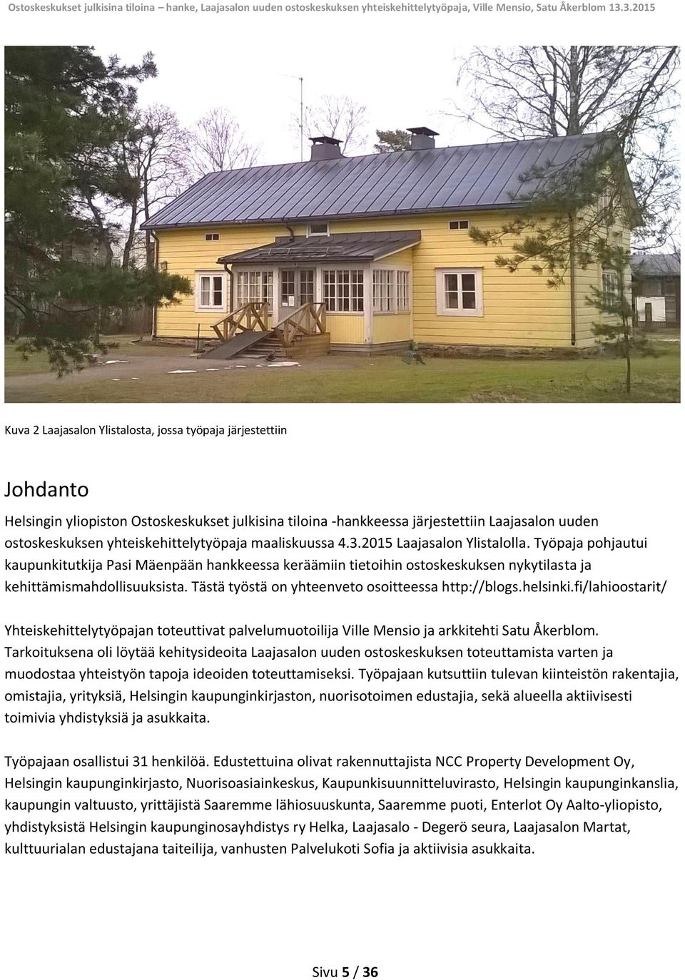 Työpaja pohjautui kaupunkitutkija Pasi Mäenpään hankkeessa keräämiin tietoihin ostoskeskuksen nykytilasta ja kehittämismahdollisuuksista. Tästä työstä on yhteenveto osoitteessa http://blogs.helsinki.