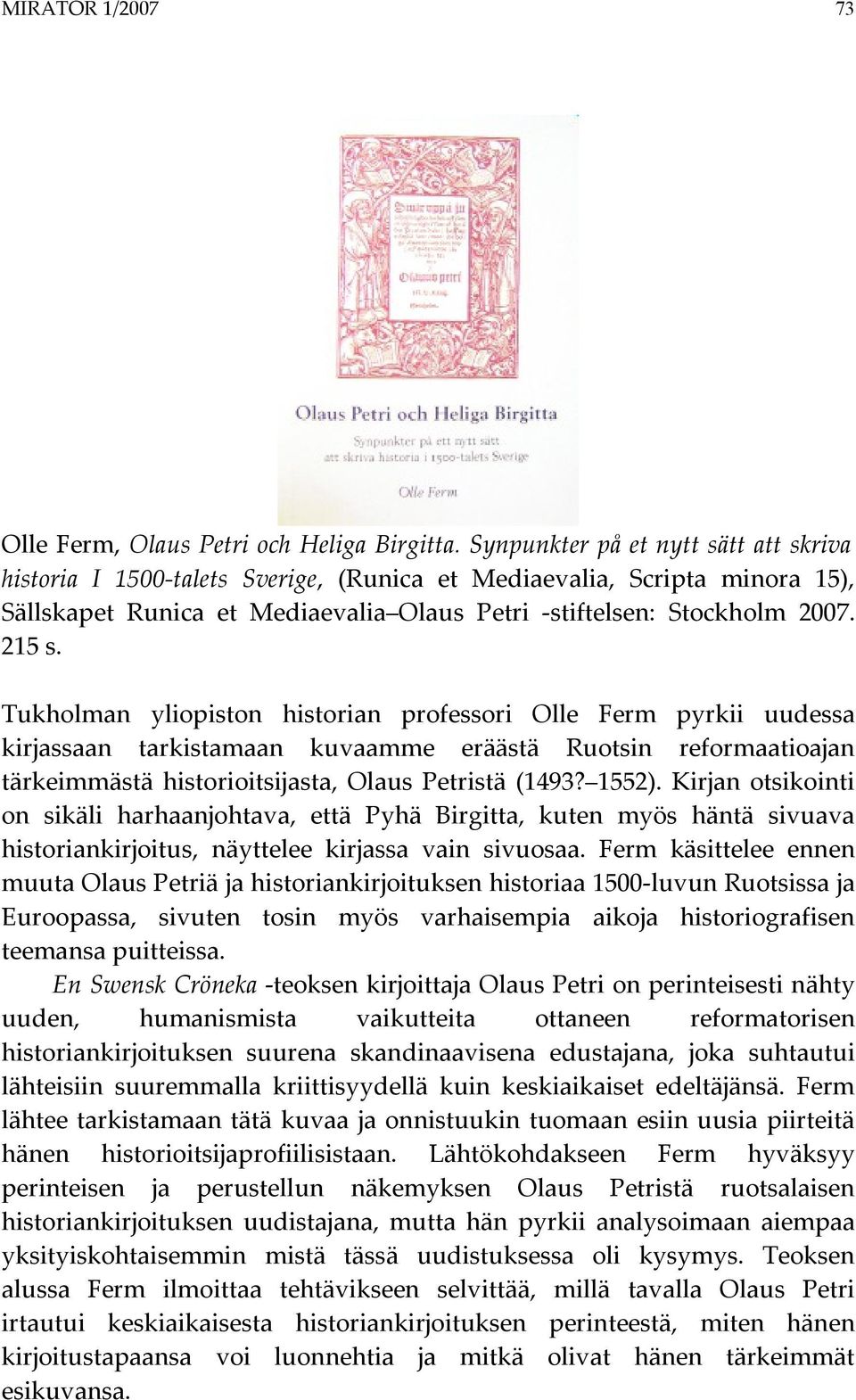 Tukholman yliopiston historian professori Olle Ferm pyrkii uudessa kirjassaan tarkistamaan kuvaamme eräästä Ruotsin reformaatioajan tärkeimmästä historioitsijasta, Olaus Petristä (1493? 1552).